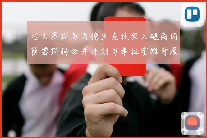 尤文图斯与马德里竞技深入磋商冈萨雷斯转会并计划与弗拉霍维奇展开谈判