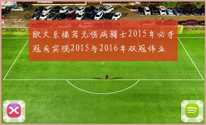 欧文乐福若无伤病骑士2015年必夺冠或实现2015与2016年双冠伟业