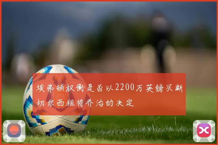 埃弗顿权衡是否以2200万英镑买断切尔西租将乔治的决定