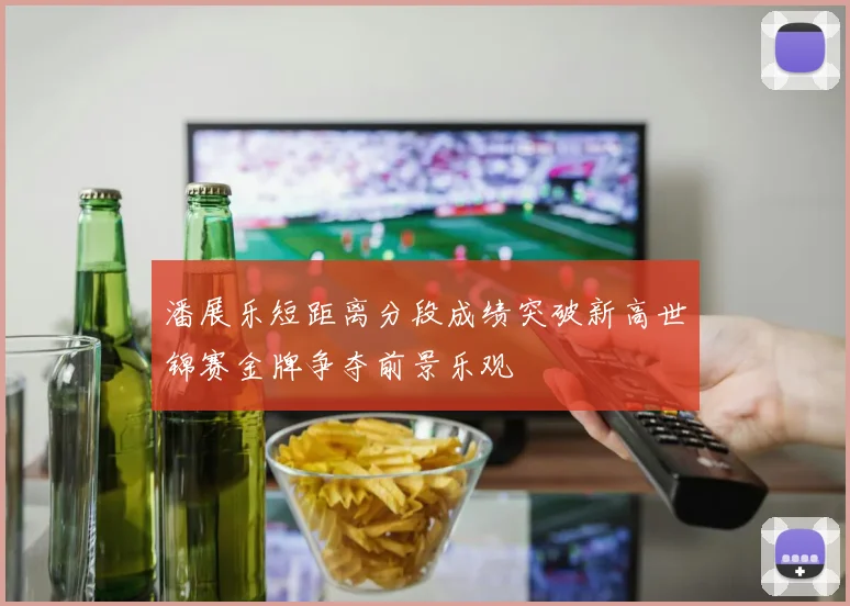 潘展乐短距离分段成绩突破新高世锦赛金牌争夺前景乐观